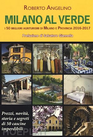 angelino roberto - milano al verde. i 50 migliori agriturismi di milano e provincia 2016-2017