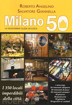 angelino roberto; giannella salvatore - milano 50. la nuovissima guida 2015/2016. i 350 locali imperdibili della citta'