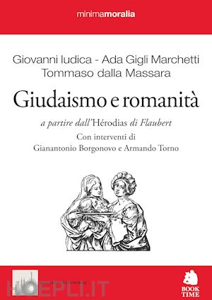 iudica giovanni; gigli marchetti ada; dalla massara tommaso - giudaismo e romanità. a partire dall'«hérodias» di flaubert