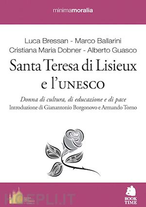 bressan luca; ballarini marco; dobner cristina maria - santa teresa di lisieux e l'unesco. donna di cultura, di educazione e di pace