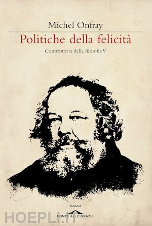 onfray michel - politiche della felicita' - controstoria della filosofia v