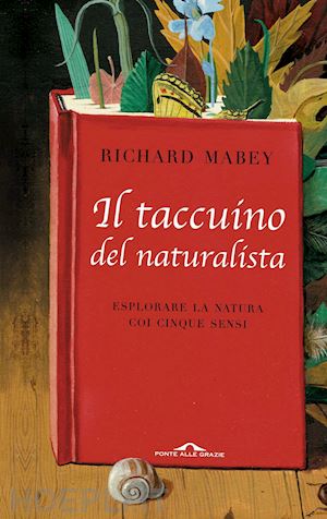 mabey richard - il taccuino del naturalista. esplorare la natura coi cinque sensi