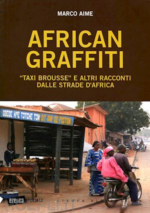 aime marco - african graffiti. «taxi brousse» e altri racconti dalle strade d'africa
