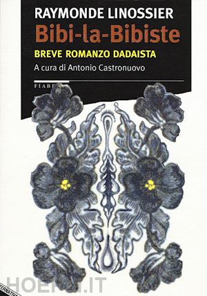 linossier raymonde; castronuovo a. (curatore) - bibi-la-bibiste. breve romanzo dadaista