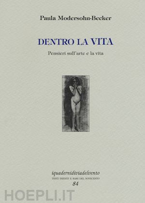 modersohn becker paula; ciardi c. (curatore) - dentro la vita. pensieri sull'arte e la vita