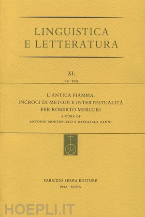 montefusco a.(curatore); zanni r.(curatore) - l'antica fiamma. incroci di metodi e intertestualità per roberto mercuri