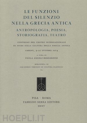 angeli bernardini p. (curatore) - funzioni del silenzio nella grecia antica. antropologia, poesia, storiografia, t