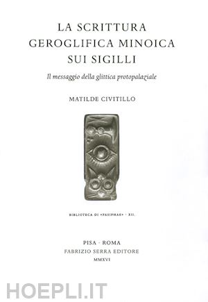 civitillo matilde - la scrittura geroglifica minoica sui sigilli. il messaggio della glittica protoparziale