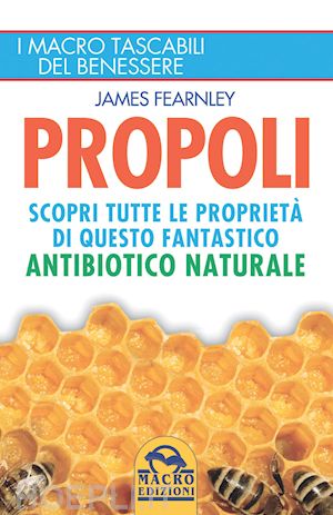 fearnley james - propoli. scopri tutte le proprieta' di questo fantastico antibiotico naturale