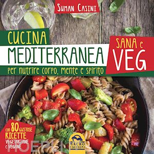 casini suman - cucina mediterranea sana e veg. per nutrire corpo, mente e spirito