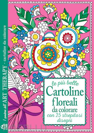  - le più belle cartoline floreali da colorare. con 25 strepitosi disegni