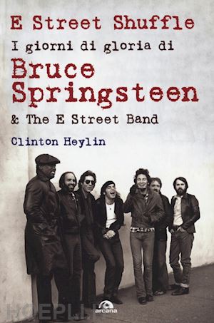 heylin clinton - e street shuffle - i giorni di gloria di bruce springsteen & the e street band