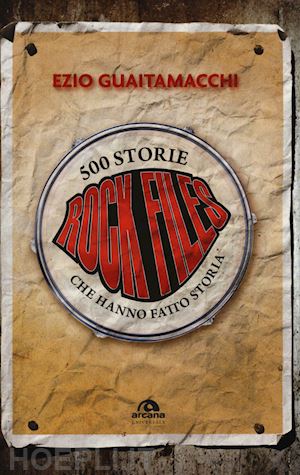 guaitamacchi ezio - rockfiles. 500 storie che hanno fatto storia