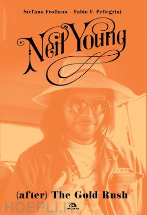 frollano stefano; pellegrini fabio f. - neil young (after) the gold rush