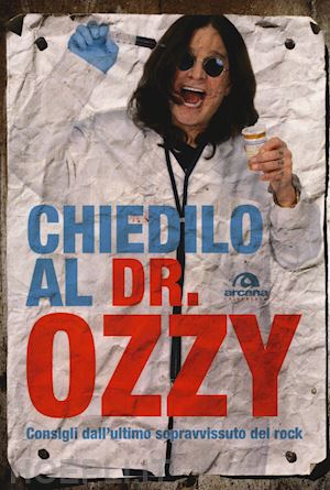 osbourne ozzy - chiedilo al dr. ozzy. consigli dall'ultimo sopravvissuto del rock