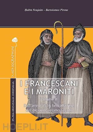noujaim halim - i francescani e i maroniti. vol. 2: dall'anno 1516 alla fine del diciannovesimo secolo