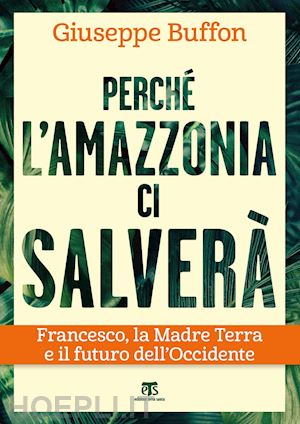 buffon giuseppe - perche' l' amazzonia ci salvera'