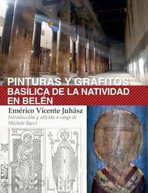 juhász emérico vicente; bacci michele (curatore) - pinturas y grafitos. basílica de la natividad en belén