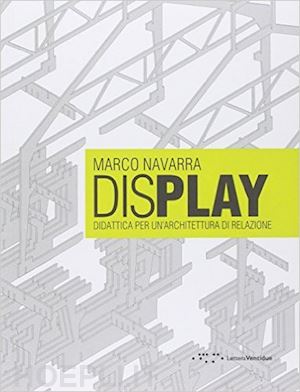 navarra marco - display. didattica per un'architettura di relazione. ediz. italiana e inglese