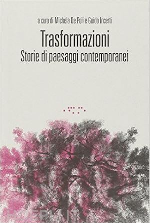 de poli m. (curatore); incerti g. (curatore) - trasformazioni. storie di paesaggi contemporanei