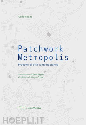 pisano carlo - patchwork metropolis. progetto di citta' contemporanea