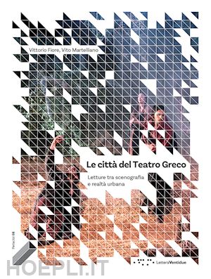 fiore vittorio; martelliano vito - le citta' del teatro greco. letture tra scenografia e realta' urbana