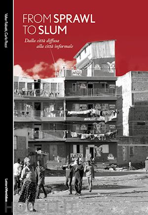 fabietti valter; pozzi carlo - from sprawl to slum. dalla citta' diffusa alla citta' informale