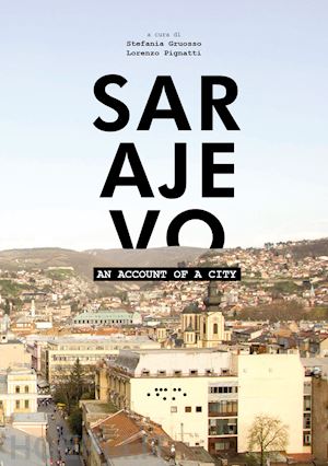 gruosso s. (curatore); pignatti l. (curatore) - sarajevo. an account of a city
