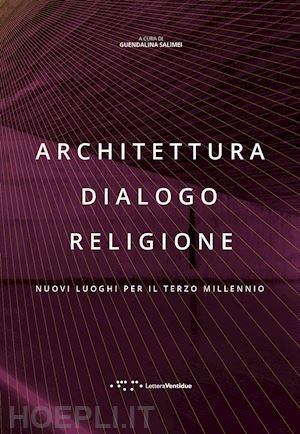 salimei g.(curatore) - architettura dialogo religione. nuovi luoghi per il terzo millennio