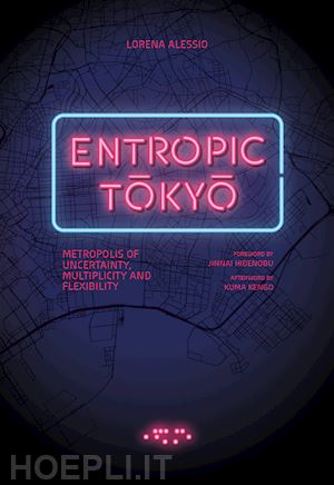 alessio lorena - entropic tokyo. metropolis of uncertainty, multiplicity and flexibility