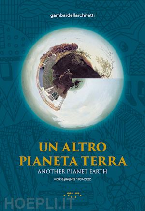 gambardellarchitetti - altro pianeta terra-another planet earth. work & projects 1987-2022