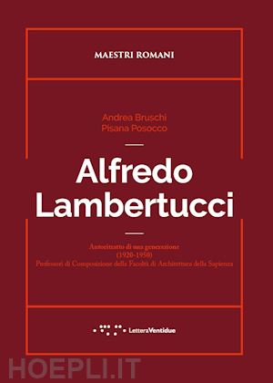 bruschi andrea; posocco pisana - alfredo lambertucci. autoritratto di una generazione (1920-1950). professori di composizione della facoltà di architettura della sapienza