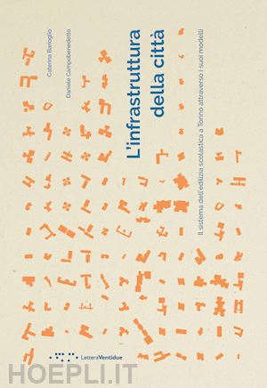 barioglio caterina; campobenedetto daniele - l'infrastruttura della città. il sistema dell'edilizia scolastica a torino attraverso i suoi modelli
