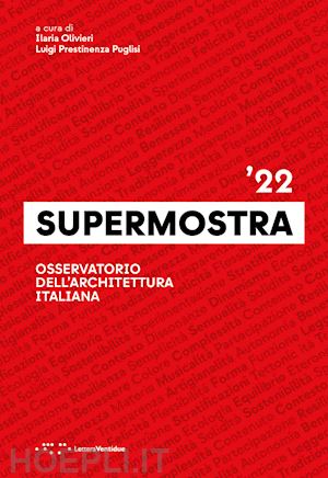 olivieri i.(curatore); prestinenza puglisi l.(curatore) - supermostra '22. osservatorio dell'architettura italiana. ediz. italiana e inglese