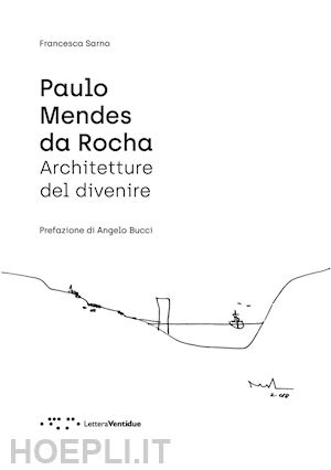 sarno francesca - paulo mendes da rocha. architetture del divenire