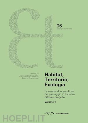 capuano a. (curatore); sorrentino m. (curatore) - habitat, territorio, ecologia. la nascita di una cultura del paesaggio in italia