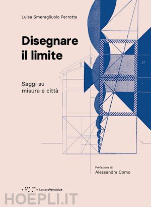 smeragliuolo perrotta luisa - disegnare il limite. saggi su misura e città