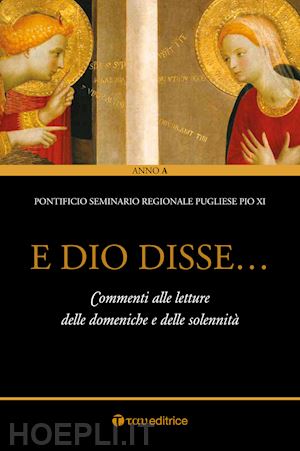 pontificio seminario pugliese pio xi(curatore) - e dio disse... commenti alle letture delle domeniche e delle solennità