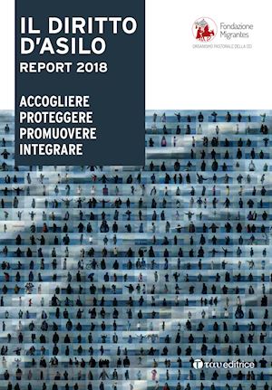 fondazione migrantes (curatore) - il diritto di'asilo. report 2018