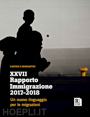 caritas italiana (curatore); fondazione migrantes (curatore) - xxvii rapporto immigrazione 2017-2018