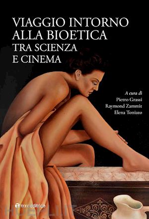 grassi p.(curatore); toniato e.(curatore); zammit r.(curatore) - viaggio intorno alla bioetica. tra scienza e cinema