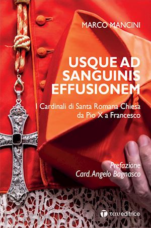 mancini marco - usque ad sanguinis effusionem - i cardinali di santa romana chiesa