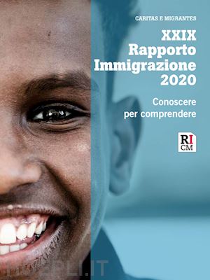 caritas italiana, fondazione migrantes (curatore); de marcom., forti o., varisco s. - xxix rapporto immigrazione 2020 - conoscere per comprendere