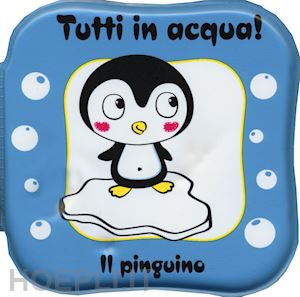  - il pinguino. tutti in acqua! ediz. a colori. con gadget