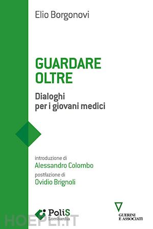 borgonovi elio - guardare oltre. dialoghi per i giovani medici