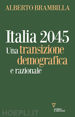 brambilla alberto - italia 2045 - una transizione demografica e razionale