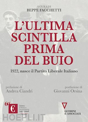 facchetti b. (curatore) - l'ultima scintilla prima del buio. 1922, nasce il partito liberale italiano