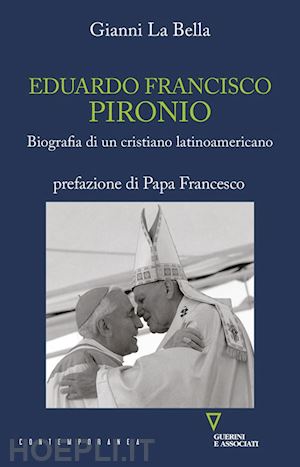 la bella gianni - eduardo francisco pironio. biografia di un cristiano latinoamericano