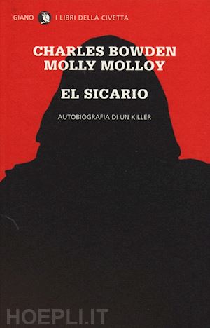 bowden charles; molloy molly - el sicario. autobiografia di un killer