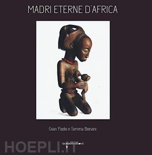 bonani giampaolo; bonani serena - madri eterne d'africa